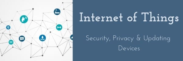 IoT: Security, Privacy & Updating Devices