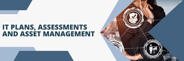 IT Plans, Assessments and Asset Management