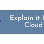 Explain it like I'm five - cloud edition