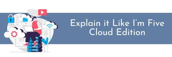 Explain it like I'm five - cloud edition